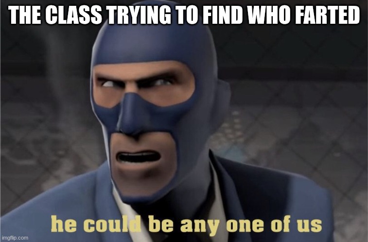 All I can say was its not me | THE CLASS TRYING TO FIND WHO FARTED | image tagged in he could be any one of us | made w/ Imgflip meme maker