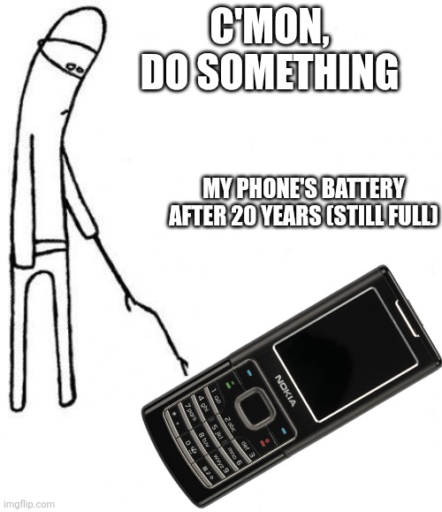 C'mon Do Something Meme Nokia | C'MON, DO SOMETHING; MY PHONE'S BATTERY AFTER 20 YEARS (STILL FULL) | image tagged in memes,c'mon do something,funny,nokia | made w/ Imgflip meme maker