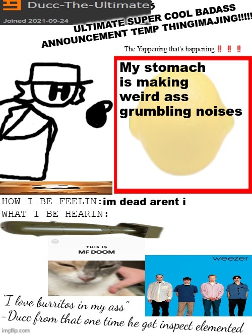 DTU's ULTIMATE SUPER COOL BADASS ANNOUNCEMENT TEMP THINGIMAJING! | My stomach is making weird ass grumbling noises; im dead arent i | image tagged in dtu's ultimate super cool badass announcement temp thingimajing | made w/ Imgflip meme maker