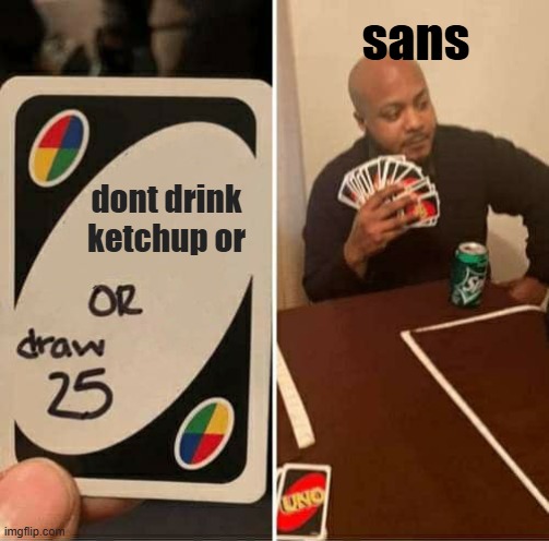 true | sans; dont drink ketchup or | image tagged in memes,uno draw 25 cards,sans undertale | made w/ Imgflip meme maker