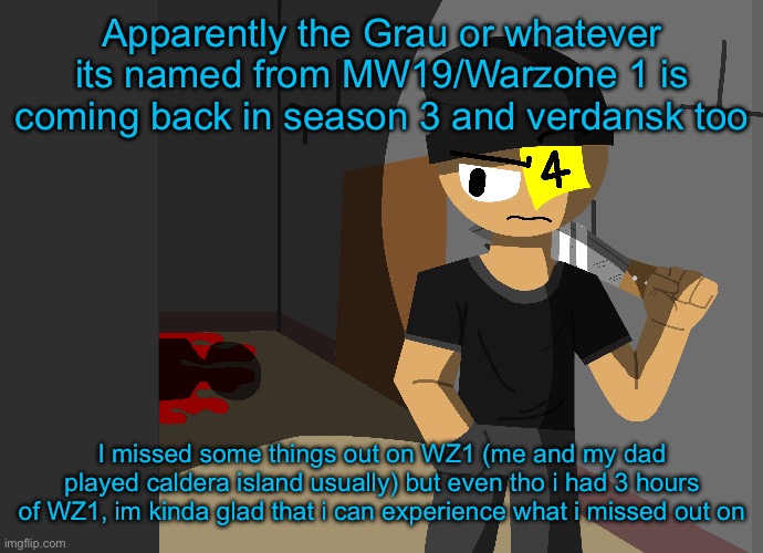 Laugh at me idc i just wished i played with my dad more oftenly tho. :c | Apparently the Grau or whatever its named from MW19/Warzone 1 is coming back in season 3 and verdansk too; I missed some things out on WZ1 (me and my dad played caldera island usually) but even tho i had 3 hours of WZ1, im kinda glad that i can experience what i missed out on | made w/ Imgflip meme maker