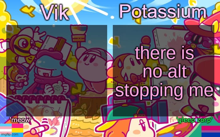 I... am... POTASSIUSSY | there is no alt stopping me | image tagged in viktassium kirby template | made w/ Imgflip meme maker