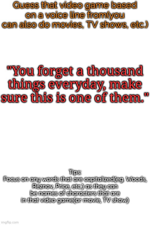 Guess that video game based on a voice line from it | "You forget a thousand things everyday, make sure this is one of them." | image tagged in guess that video game based on a voice line from it | made w/ Imgflip meme maker