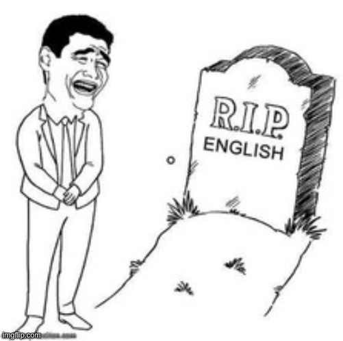 English is a dead language | image tagged in english is a dead language | made w/ Imgflip meme maker