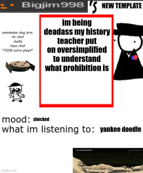 bigjim998s NEW AND IMPROVED TEMPLATE | im being deadass my history teacher put on oversimplified to understand what prohibition is; shocked; yankee doodle | image tagged in bigjim998s new and improved template | made w/ Imgflip meme maker