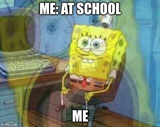 This is because of Gen Alpha slang | ME: AT SCHOOL; ME | image tagged in spongebob panic inside | made w/ Imgflip meme maker