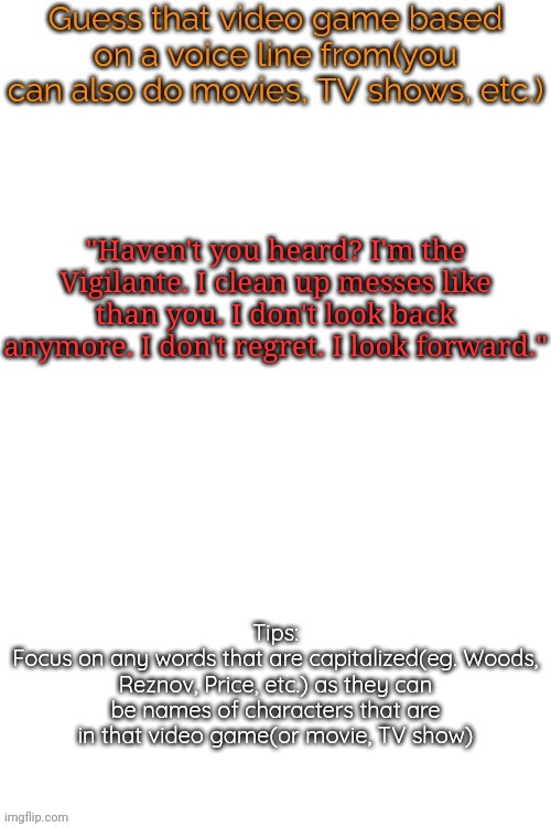 Guess that video game based on a voice line from it | "Haven't you heard? I'm the Vigilante. I clean up messes like than you. I don't look back anymore. I don't regret. I look forward." | image tagged in guess that video game based on a voice line from it | made w/ Imgflip meme maker