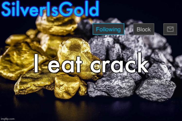 Silver’s Nostalgia Template | I eat crack | image tagged in silver s nostalgia template | made w/ Imgflip meme maker