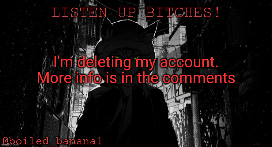I'm deleting my account.
More info is in the comments | image tagged in boiled_banana1 temp | made w/ Imgflip meme maker