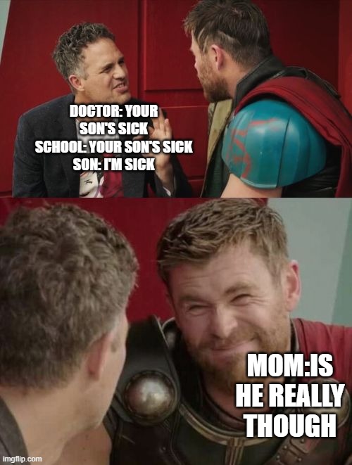 Is it though | DOCTOR: YOUR SON'S SICK
SCHOOL: YOUR SON'S SICK
SON: I'M SICK; MOM:IS HE REALLY THOUGH | image tagged in is it though | made w/ Imgflip meme maker