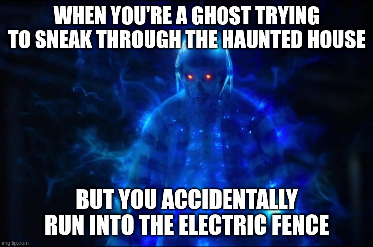 Electrocuted Ghost | WHEN YOU'RE A GHOST TRYING TO SNEAK THROUGH THE HAUNTED HOUSE; BUT YOU ACCIDENTALLY RUN INTO THE ELECTRIC FENCE | image tagged in electrocuted ghost | made w/ Imgflip meme maker