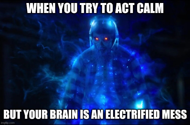 Electrocuted Ghost | WHEN YOU TRY TO ACT CALM; BUT YOUR BRAIN IS AN ELECTRIFIED MESS | image tagged in electrocuted ghost | made w/ Imgflip meme maker