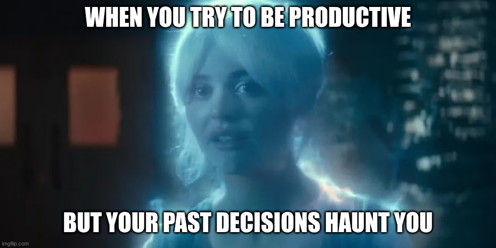 ghost | WHEN YOU TRY TO BE PRODUCTIVE; BUT YOUR PAST DECISIONS HAUNT YOU | image tagged in ghost | made w/ Imgflip meme maker