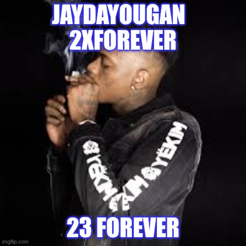 JayDaYougan | JAYDAYOUGAN  
2XFOREVER; 23 FOREVER | image tagged in funny,fun stream,funny memes | made w/ Imgflip meme maker