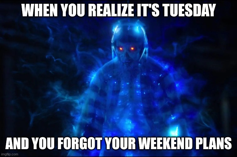 Electrocuted Ghost | WHEN YOU REALIZE IT'S TUESDAY; AND YOU FORGOT YOUR WEEKEND PLANS | image tagged in electrocuted ghost | made w/ Imgflip meme maker