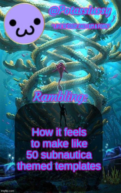 Another shitty announcement template | How it feels to make like 50 subnautica themed templates | image tagged in another shitty announcement template | made w/ Imgflip meme maker