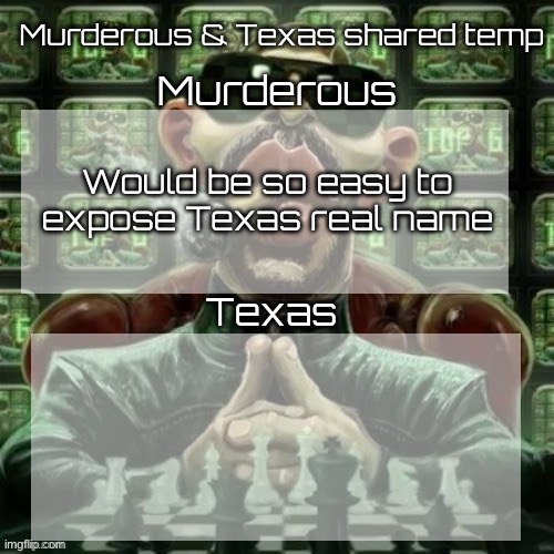 Im not gonna but it would be | Would be so easy to expose Texas real name | image tagged in murderous texas shared temp | made w/ Imgflip meme maker