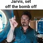 Jarvis, set off the bomb off | made w/ Imgflip meme maker