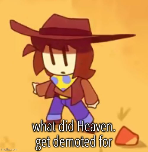 clueless | what did Heaven. get demoted for | image tagged in clueless | made w/ Imgflip meme maker