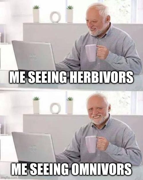 Hide the Pain Harold | ME SEEING HERBIVORS; ME SEEING OMNIVORS | image tagged in memes,hide the pain harold | made w/ Imgflip meme maker