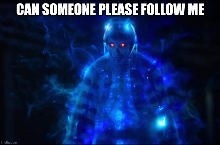 Electrocuted Ghost | CAN SOMEONE PLEASE FOLLOW ME | image tagged in electrocuted ghost | made w/ Imgflip meme maker