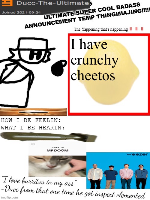 DTU's ULTIMATE SUPER COOL BADASS ANNOUNCEMENT TEMP THINGIMAJING! | I have crunchy cheetos | image tagged in dtu's ultimate super cool badass announcement temp thingimajing | made w/ Imgflip meme maker