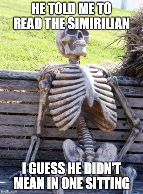 Waiting Skeleton | HE TOLD ME TO READ THE SIMIRILIAN; I GUESS HE DIDN'T MEAN IN ONE SITTING | image tagged in memes,waiting skeleton | made w/ Imgflip meme maker