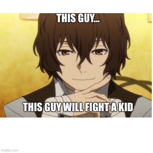 dazai can and will | image tagged in bsd,bungo stray dogs,dazai | made w/ Imgflip meme maker