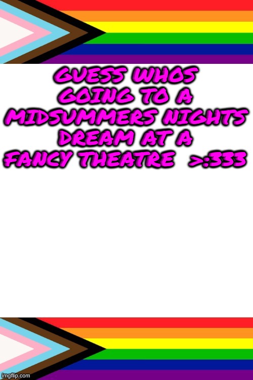 I’m a Shakespeare obsesser btw | GUESS WHOS GOING TO A MIDSUMMERS NIGHTS DREAM AT A FANCY THEATRE  >:333 | image tagged in emosruleoverpeasents big announcement temp | made w/ Imgflip meme maker