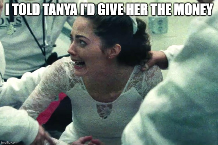 Nancy Kerrigan | I TOLD TANYA I'D GIVE HER THE MONEY | image tagged in nancy kerrigan | made w/ Imgflip meme maker