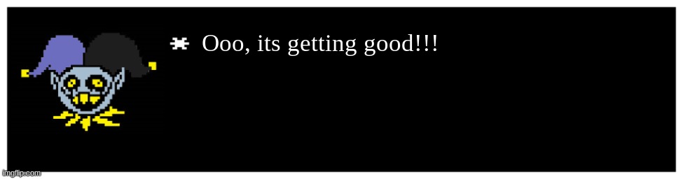 Undertale Text Box | Ooo, its getting good!!! | image tagged in undertale text box | made w/ Imgflip meme maker