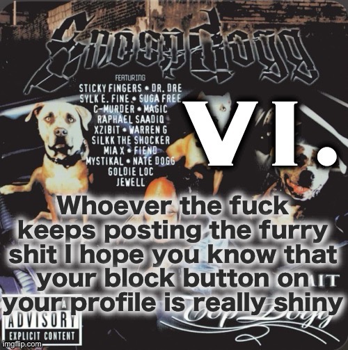 Vi. 2nd template | Whoever the fuck keeps posting the furry shit I hope you know that your block button on your profile is really shiny | image tagged in vi 2nd template | made w/ Imgflip meme maker