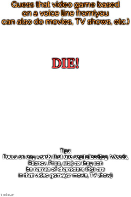 Guess that video game based on a voice line from it | DIE! | image tagged in guess that video game based on a voice line from it | made w/ Imgflip meme maker