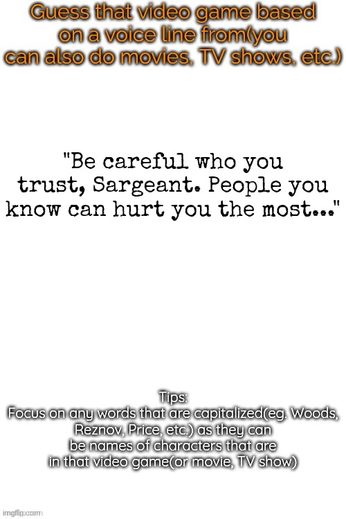 I live by this quote every day. | "Be careful who you trust, Sargeant. People you know can hurt you the most..." | image tagged in guess that video game based on a voice line from it | made w/ Imgflip meme maker