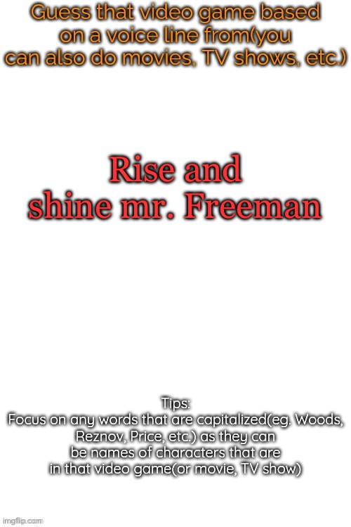 Guess that video game based on a voice line from it | Rise and shine mr. Freeman | image tagged in guess that video game based on a voice line from it | made w/ Imgflip meme maker