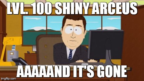 Aaaaand Its Gone | LVL. 100 SHINY ARCEUS AAAAAND IT'S GONE | image tagged in memes,aaaaand its gone | made w/ Imgflip meme maker