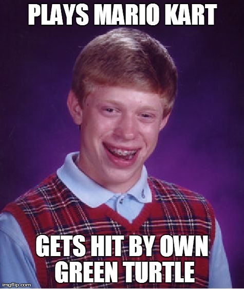 Bad Luck Brian | PLAYS MARIO KART GETS HIT BY OWN GREEN TURTLE | image tagged in memes,bad luck brian | made w/ Imgflip meme maker