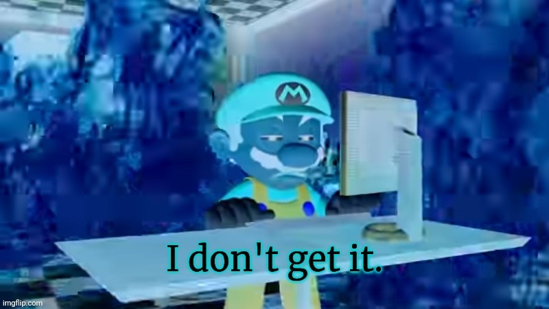 Mario I don't get it | image tagged in mario i don't get it | made w/ Imgflip meme maker