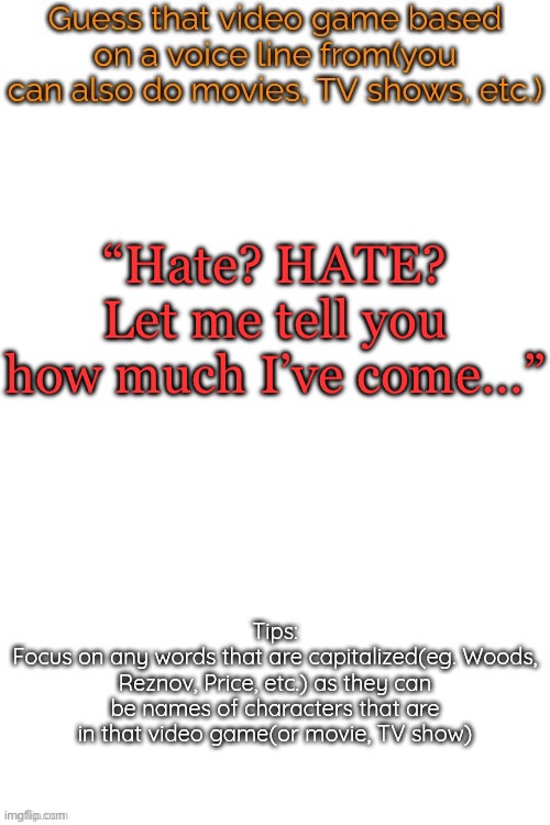 I’m not writing the whole thing | “Hate? HATE? Let me tell you how much I’ve come…” | image tagged in guess that video game based on a voice line from it | made w/ Imgflip meme maker