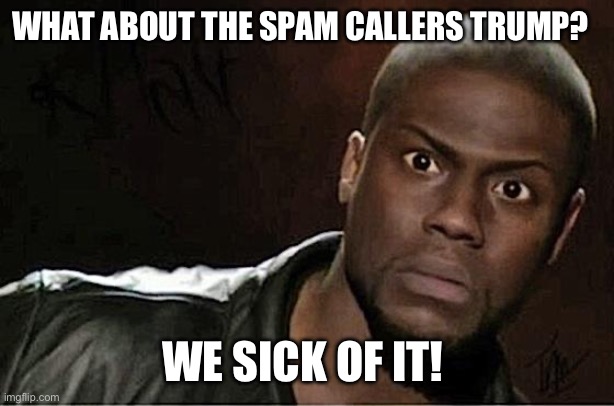 Kevin Hart | WHAT ABOUT THE SPAM CALLERS TRUMP? WE SICK OF IT! | image tagged in memes,kevin hart,spammers,spam,facebook | made w/ Imgflip meme maker