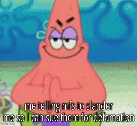 Devious pAt | me telling mfs to slander me so I can sue them for defamation | image tagged in devious pat | made w/ Imgflip meme maker