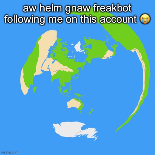 World map centered on Tokyo | aw helm gnaw freakbot following me on this account 😭 | image tagged in world map centered on tokyo | made w/ Imgflip meme maker