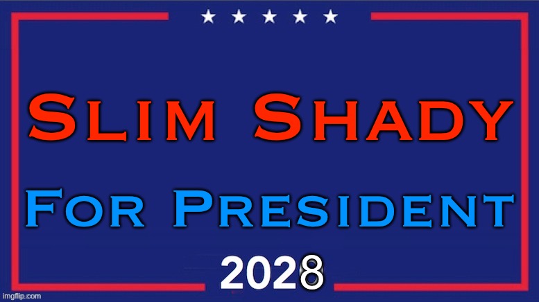 I’d vote for him | Slim Shady; For President; 8 | image tagged in blank trump 2020 | made w/ Imgflip meme maker