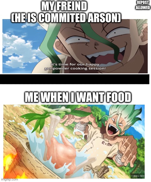 Food core | MY FREIND 
 (HE IS COMMITED ARSON); REPOST ALLOWED; ME WHEN I WANT FOOD | made w/ Imgflip meme maker