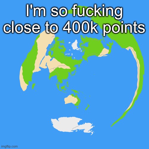 World map centered on Tokyo | I'm so fucking close to 400k points | image tagged in world map centered on tokyo | made w/ Imgflip meme maker