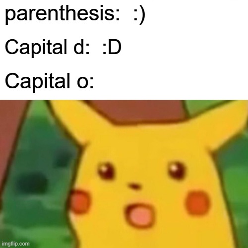 :O | parenthesis:  :); Capital d:  :D; Capital o: | image tagged in memes,surprised pikachu,funny | made w/ Imgflip meme maker