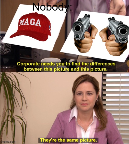 They're The Same Picture | Nobody: | image tagged in memes,they're the same picture | made w/ Imgflip meme maker