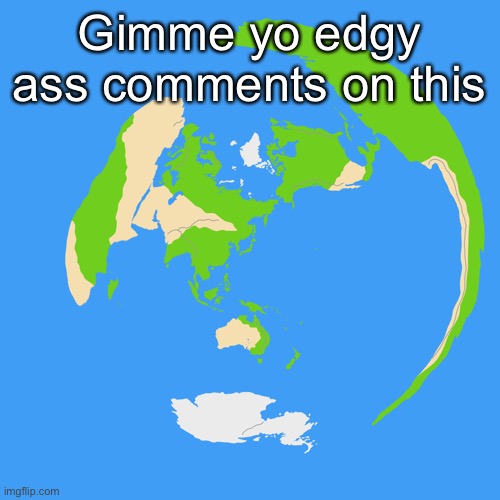 World map centered on Tokyo | Gimme yo edgy ass comments on this | image tagged in world map centered on tokyo | made w/ Imgflip meme maker