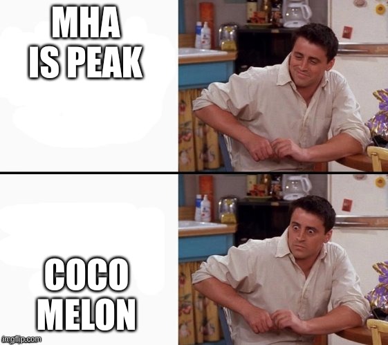 MHA IS PEAK COCO MELON | image tagged in comprehending joey | made w/ Imgflip meme maker