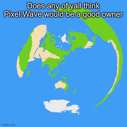 World map centered on Tokyo | Does any of yall think Pixel.Wave would be a good owner | image tagged in world map centered on tokyo | made w/ Imgflip meme maker